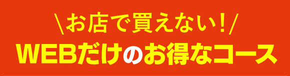 お店で買えない!WEBだけのお得なコース